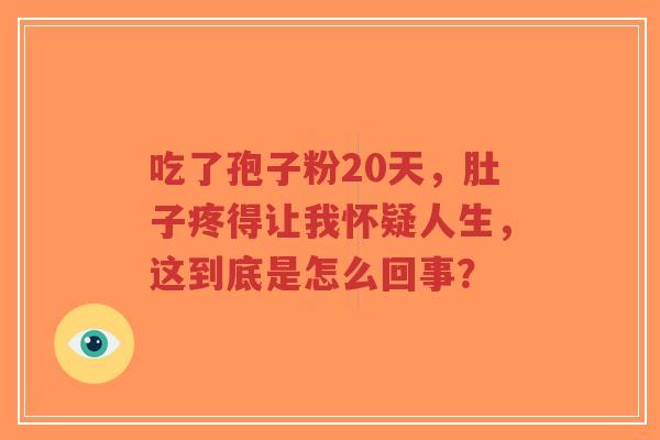吃了孢子粉20天,肚子疼得让我怀疑人生,这到底是怎么回事?-第1张图片-超越 吃了孢子粉20天,肚子疼得让我怀疑人生,这到底是怎么回事?-第1张图片-超越