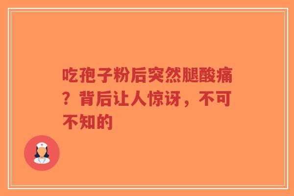 吃孢子粉后突然腿酸痛?背后让人惊讶,不可不知的-第1张图片-超越 吃孢子粉后突然腿酸痛?背后让人惊讶,不可不知的-第1张图片-超越