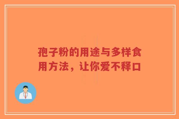 孢子粉的用途与多样食用方法,让你爱不释口-第1张图片-超越 孢子粉的用途与多样食用方法,让你爱不释口-第1张图片-超越