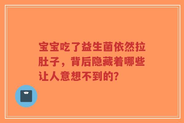 宝宝吃了益生菌依然拉肚子,背后隐藏着哪些让人意想不到的?-第1张图片-超越 宝宝吃了益生菌依然拉肚子,背后隐藏着哪些让人意想不到的?-第1张图片-超越