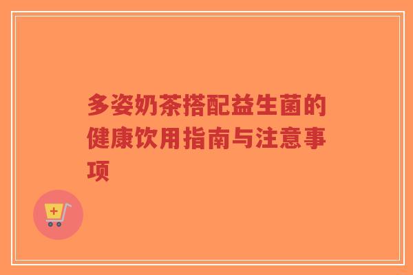 多姿奶茶搭配益生菌的健康饮用指南与注意事项-第1张图片-超越 多姿奶茶搭配益生菌的健康饮用指南与注意事项-第1张图片-超越
