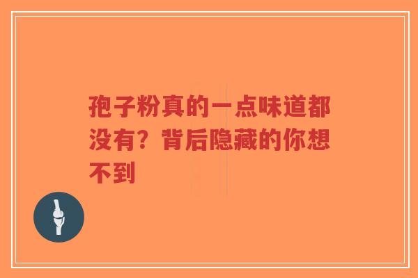 孢子粉真的一点味道都没有?背后隐藏的你想不到-第1张图片-超越 孢子粉真的一点味道都没有?背后隐藏的你想不到-第1张图片-超越