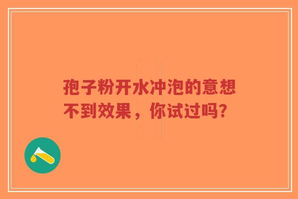 孢子粉开水冲泡的意想不到效果，你试过吗？-第1张图片-超越