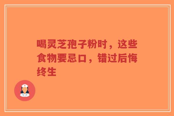 喝灵芝孢子粉时,这些食物要忌口,错过后悔终生-第1张图片-超越 喝灵芝孢子粉时,这些食物要忌口,错过后悔终生-第1张图片-超越