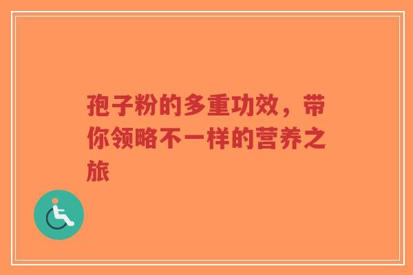 孢子粉的多重功效,带你领略不一样的营养之旅-第1张图片-超越 孢子粉的多重功效,带你领略不一样的营养之旅-第1张图片-超越