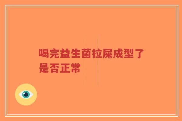 喝完益生菌拉屎成型了是否正常-第1张图片-超越