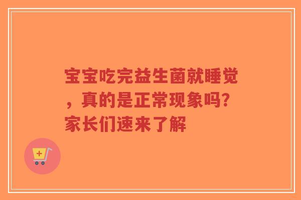 宝宝吃完益生菌就睡觉,真的是正常现象吗?家长们速来了解-第1张图片-超越 宝宝吃完益生菌就睡觉,真的是正常现象吗?家长们速来了解-第1张图片-超越