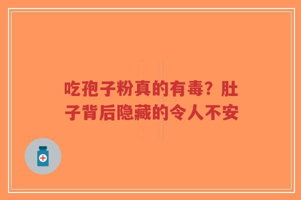 吃孢子粉真的有毒?肚子背后隐藏的令人不安-第1张图片-超越 吃孢子粉真的有毒?肚子背后隐藏的令人不安-第1张图片-超越