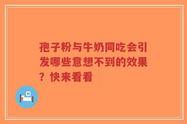 孢子粉与牛奶同吃会引发哪些意想不到的效果?快来看看-第1张图片-超越 孢子粉与牛奶同吃会引发哪些意想不到的效果?快来看看-第1张图片-超越