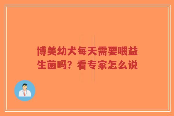 博美幼犬每天需要喂益生菌吗?看专家怎么说-第1张图片-超越 博美幼犬每天需要喂益生菌吗?看专家怎么说-第1张图片-超越