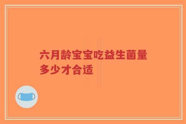 六月龄宝宝吃益生菌量多少才合适-第1张图片-超越 六月龄宝宝吃益生菌量多少才合适-第1张图片-超越