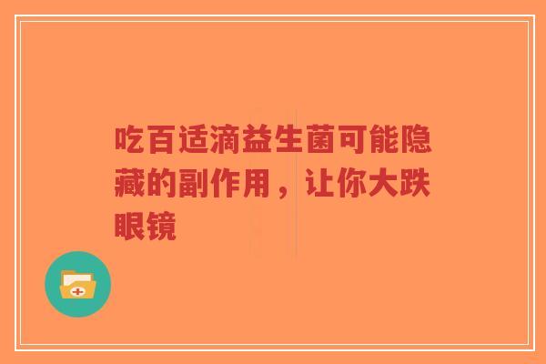 吃百适滴益生菌可能隐藏的副作用,让你大跌眼镜-第1张图片-超越 吃百适滴益生菌可能隐藏的副作用,让你大跌眼镜-第1张图片-超越