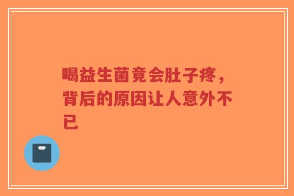 喝益生菌竟会肚子疼，背后的原因让人意外不已-第1张图片-超越