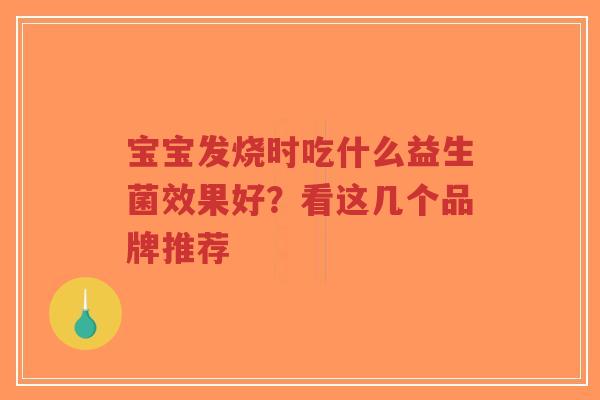 宝宝发烧时吃什么益生菌效果好?看这几个品牌推荐-第1张图片-超越 宝宝发烧时吃什么益生菌效果好?看这几个品牌推荐-第1张图片-超越