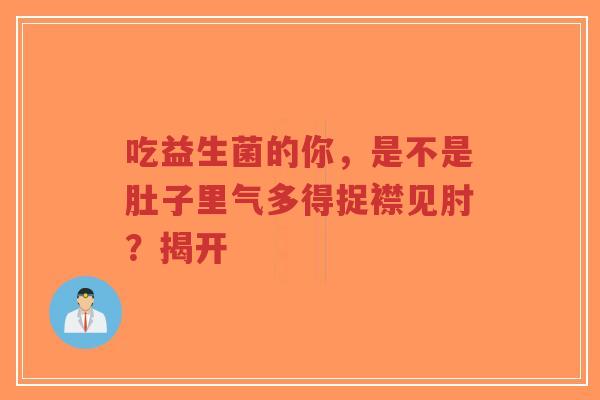吃益生菌的你,是不是肚子里气多得捉襟见肘?揭开-第1张图片-超越 吃益生菌的你,是不是肚子里气多得捉襟见肘?揭开-第1张图片-超越