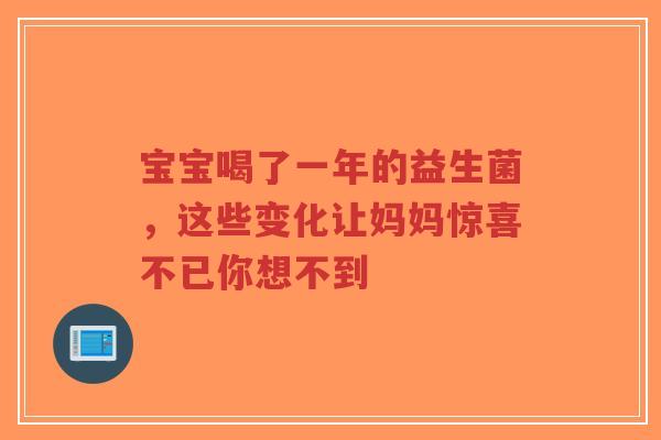 宝宝喝了一年的益生菌,这些变化让妈妈惊喜不已你想不到-第1张图片-超越 宝宝喝了一年的益生菌,这些变化让妈妈惊喜不已你想不到-第1张图片-超越