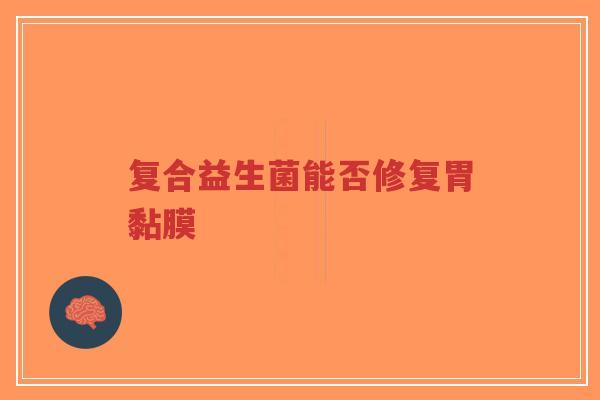 复合益生菌能否修复胃黏膜-第1张图片-超越 复合益生菌能否修复胃黏膜-第1张图片-超越
