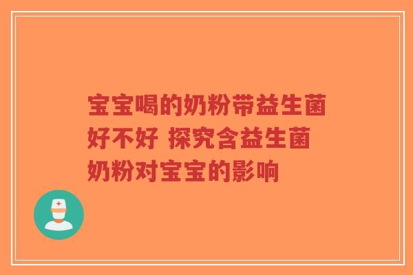 宝宝喝的奶粉带益生菌好不好 探究含益生菌奶粉对宝宝的影响-第1张图片-超越 宝宝喝的奶粉带益生菌好不好 探究含益生菌奶粉对宝宝的影响-第1张图片-超越