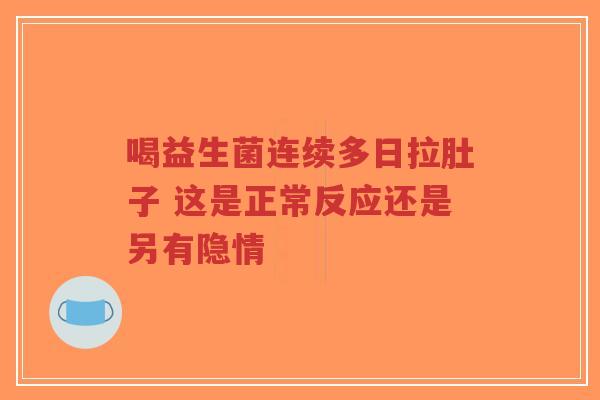 喝益生菌连续多日拉肚子 这是正常反应还是另有隐情-第1张图片-超越