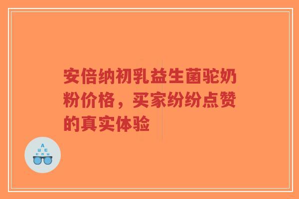安倍纳初乳益生菌驼奶粉价格,买家纷纷点赞的真实体验-第1张图片-超越 安倍纳初乳益生菌驼奶粉价格,买家纷纷点赞的真实体验-第1张图片-超越