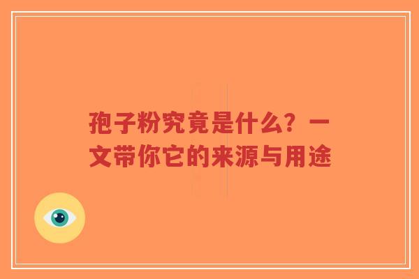 孢子粉究竟是什么？一文带你它的来源与用途-第1张图片-超越