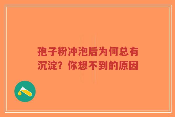 孢子粉冲泡后为何总有沉淀？你想不到的原因-第1张图片-超越