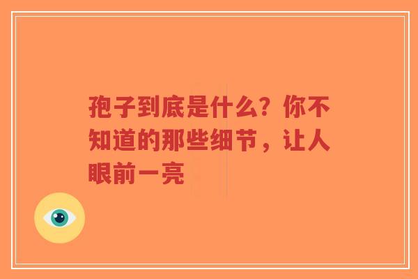 孢子到底是什么?你不知道的那些细节,让人眼前一亮-第1张图片-超越 孢子到底是什么?你不知道的那些细节,让人眼前一亮-第1张图片-超越