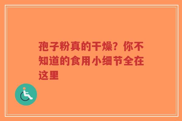 孢子粉真的干燥?你不知道的食用小细节全在这里-第1张图片-超越 孢子粉真的干燥?你不知道的食用小细节全在这里-第1张图片-超越
