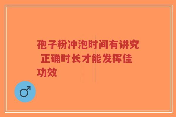 孢子粉冲泡时间有讲究 正确时长才能发挥佳功效-第1张图片-超越 孢子粉冲泡时间有讲究 正确时长才能发挥佳功效-第1张图片-超越