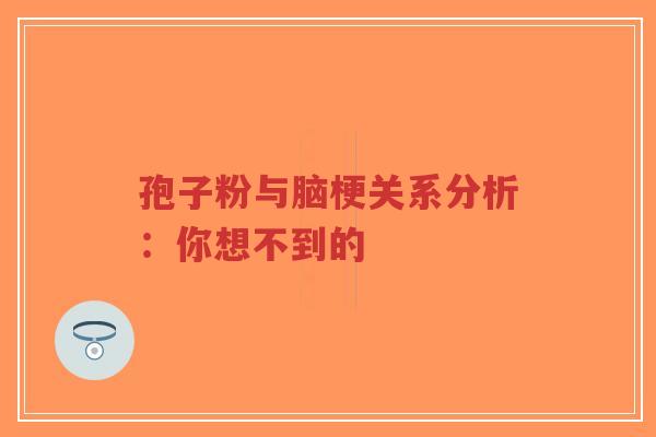 孢子粉与脑梗关系分析：你想不到的-第1张图片-超越