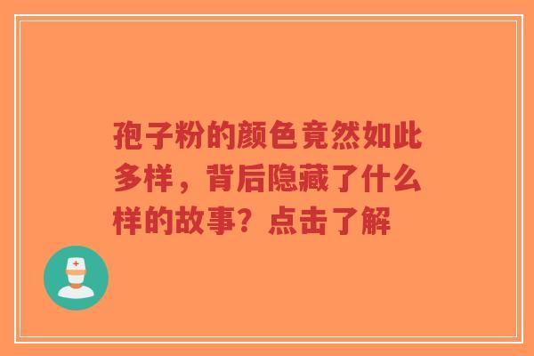 孢子粉的颜色竟然如此多样,背后隐藏了什么样的故事?点击了解-第1张图片-超越 孢子粉的颜色竟然如此多样,背后隐藏了什么样的故事?点击了解-第1张图片-超越