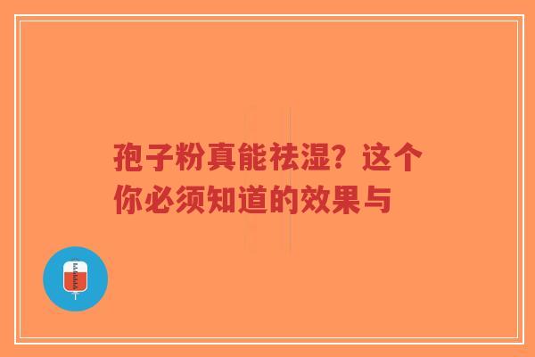 孢子粉真能祛湿？这个你必须知道的效果与-第1张图片-超越