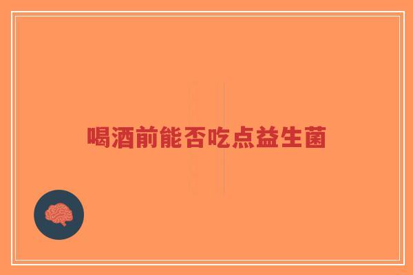 喝酒前能否吃点益生菌-第1张图片-超越