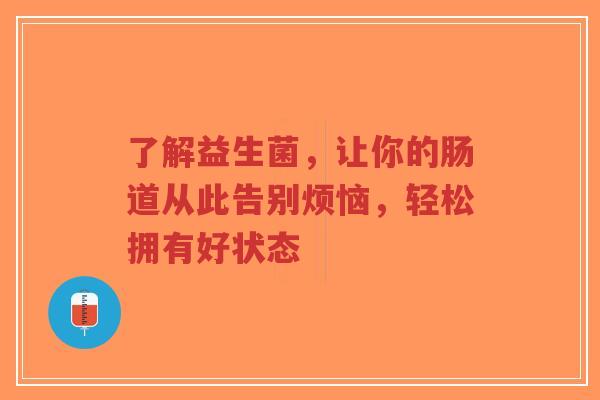 了解益生菌,让你的肠道从此告别烦恼,轻松拥有好状态-第1张图片-超越 了解益生菌,让你的肠道从此告别烦恼,轻松拥有好状态-第1张图片-超越