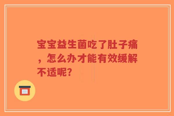 宝宝益生菌吃了肚子痛，怎么办才能有效缓解不适呢？-第1张图片-超越