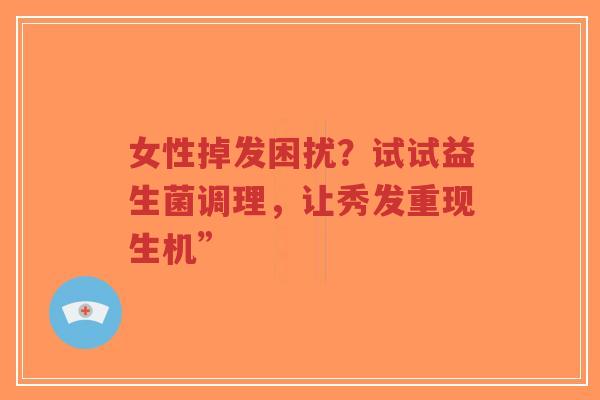 女性掉发困扰?试试益生菌调理,让秀发重现生机”-第1张图片-超越 女性掉发困扰?试试益生菌调理,让秀发重现生机”-第1张图片-超越