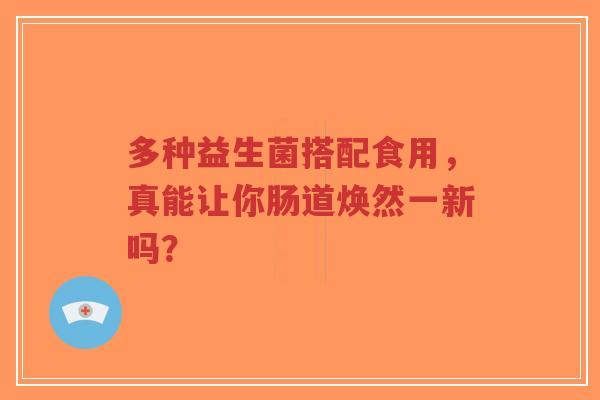 多种益生菌搭配食用,真能让你肠道焕然一新吗?-第1张图片-超越 多种益生菌搭配食用,真能让你肠道焕然一新吗?-第1张图片-超越