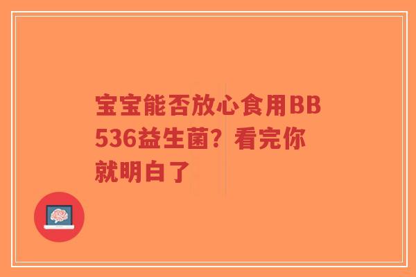 宝宝能否放心食用BB536益生菌?看完你就明白了-第1张图片-超越 宝宝能否放心食用BB536益生菌?看完你就明白了-第1张图片-超越
