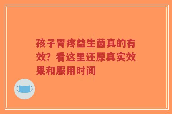 孩子胃疼益生菌真的有效?看这里还原真实效果和服用时间-第1张图片-超越 孩子胃疼益生菌真的有效?看这里还原真实效果和服用时间-第1张图片-超越