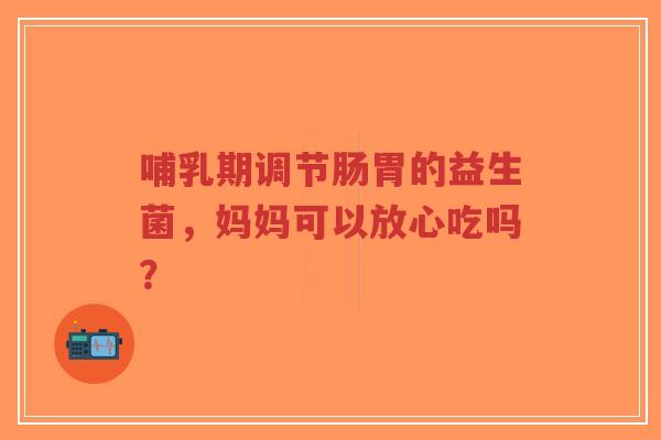 哺乳期调节肠胃的益生菌,妈妈可以放心吃吗?-第1张图片-超越 哺乳期调节肠胃的益生菌,妈妈可以放心吃吗?-第1张图片-超越