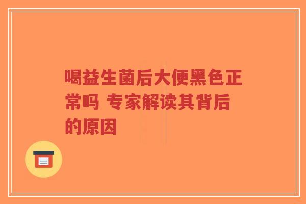 喝益生菌后大便黑色正常吗 专家解读其背后的原因-第1张图片-超越 喝益生菌后大便黑色正常吗 专家解读其背后的原因-第1张图片-超越