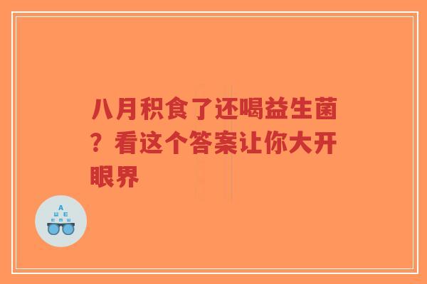 八月积食了还喝益生菌?看这个答案让你大开眼界-第1张图片-超越 八月积食了还喝益生菌?看这个答案让你大开眼界-第1张图片-超越
