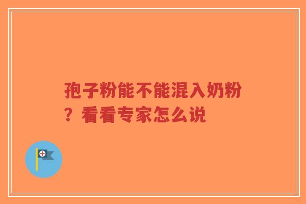 孢子粉能不能混入奶粉?看看专家怎么说-第1张图片-超越 孢子粉能不能混入奶粉?看看专家怎么说-第1张图片-超越