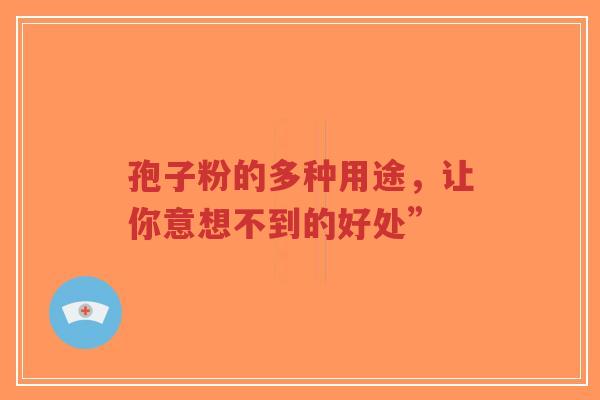 孢子粉的多种用途，让你意想不到的好处”-第1张图片-超越