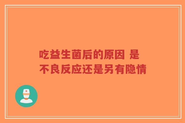 吃益生菌后的原因 是不良反应还是另有隐情-第1张图片-超越 吃益生菌后的原因 是不良反应还是另有隐情-第1张图片-超越