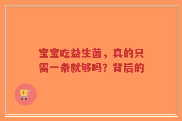 宝宝吃益生菌，真的只需一条就够吗？背后的-第1张图片-超越