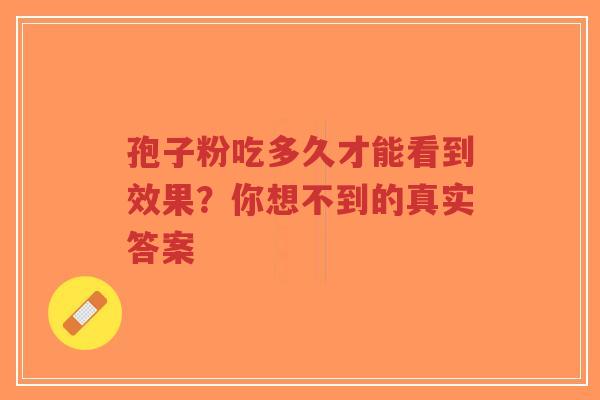 孢子粉吃多久才能看到效果?你想不到的真实答案-第1张图片-超越 孢子粉吃多久才能看到效果?你想不到的真实答案-第1张图片-超越