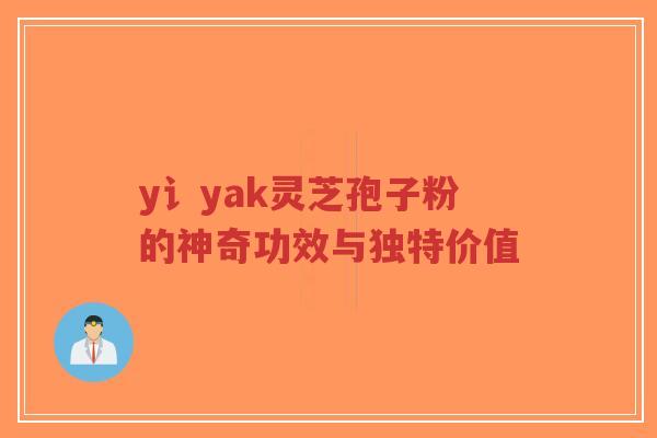 y讠yak灵芝孢子粉的神奇功效与独特价值-第1张图片-超越 y讠yak灵芝孢子粉的神奇功效与独特价值-第1张图片-超越