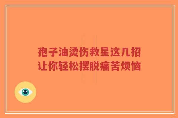 孢子油烫伤救星这几招让你轻松摆脱痛苦烦恼-第1张图片-超越 孢子油烫伤救星这几招让你轻松摆脱痛苦烦恼-第1张图片-超越