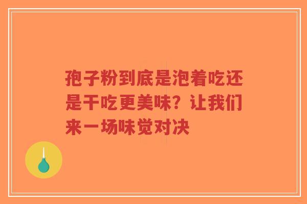 孢子粉到底是泡着吃还是干吃更美味?让我们来一场味觉对决-第1张图片-超越 孢子粉到底是泡着吃还是干吃更美味?让我们来一场味觉对决-第1张图片-超越